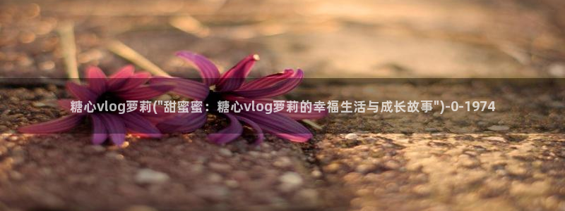 糖心vlog下载大全：糖心vlog萝莉(\
