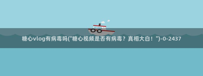 糖心vlog官网下截：糖心vlog有病毒吗(\