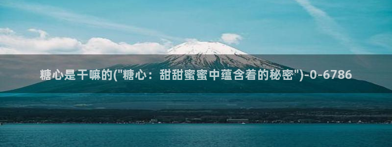 芋圆呀呀糖心vlog唐伯虎：糖心是干嘛的(\